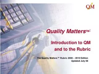 Quality Matters TM : Introduction to QM and to the Rubric