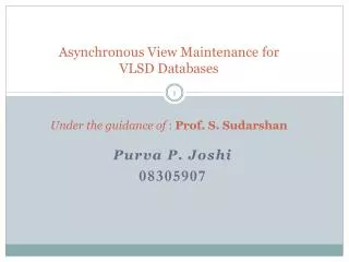 Asynchronous View Maintenance for VLSD Databases Under the guidance of : Prof. S. Sudarshan