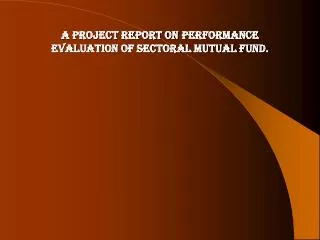 A PROJECT REPORT ON PERFORMANCE EVALUATION OF SECTORAL MUTUAL FUND.