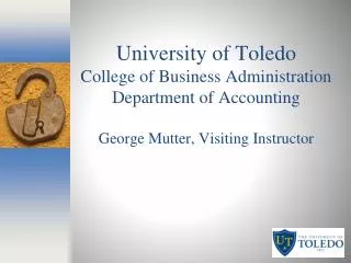 University of Toledo College of Business Administration Department of Accounting George Mutter, Visiting Instructor