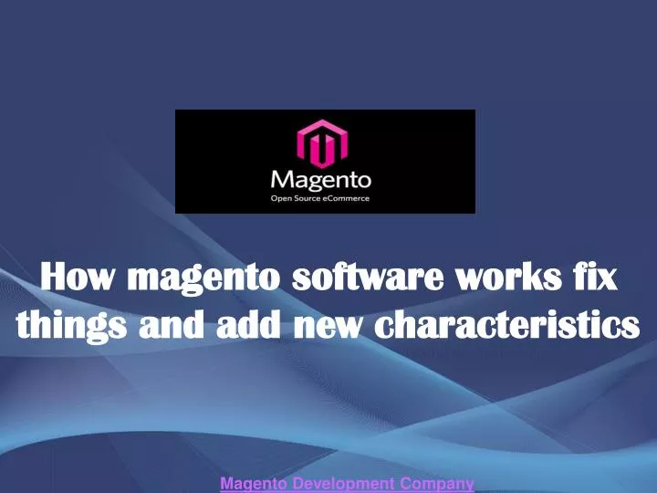 how magento software works fix things and add new characteristics