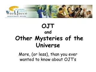 OJT and Other Mysteries of the Universe