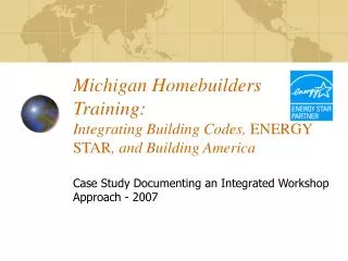 Michigan Homebuilders Training: Integrating Building Codes, ENERGY STAR , and Building America