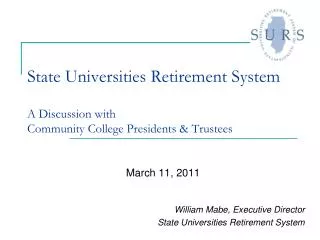 State Universities Retirement System A Discussion with Community College Presidents &amp; Trustees