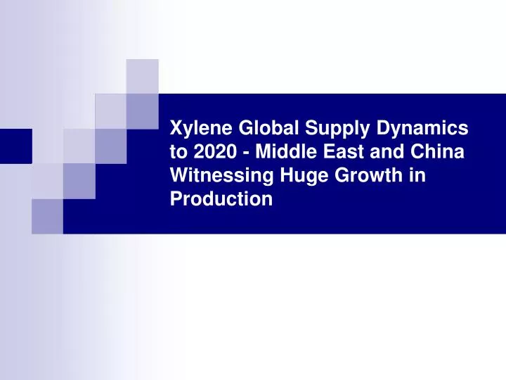 xylene global supply dynamics to 2020 middle east and china witnessing huge growth in production