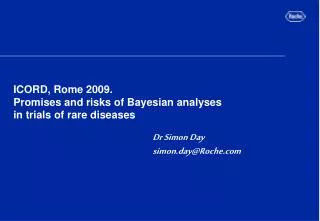 ICORD, Rome 2009. Promises and risks of Bayesian analyses in trials of rare diseases
