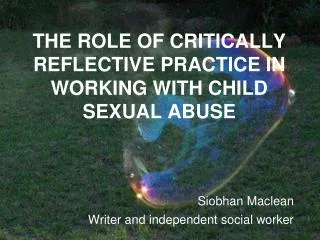 THE ROLE OF CRITICALLY REFLECTIVE PRACTICE IN WORKING WITH CHILD SEXUAL ABUSE