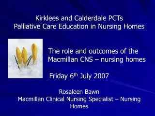 Kirklees and Calderdale PCTs Palliative Care Education in Nursing Homes 		The role and outcomes of the 			 Macmillan CN