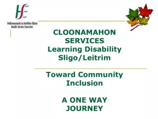 CLOONAMAHON SERVICES Learning Disability Sligo/Leitrim Toward Community Inclusion A ONE WAY JOURNEY
