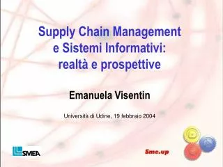 Supply Chain Management e Sistemi Informativi: realtà e prospettive Emanuela Visentin