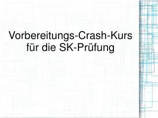 Vorbereitungs-Crash-Kurs für die SK-Prüfung