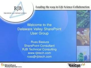 Welcome to the Delaware Valley SharePoint User Group Russ Basiura SharePoint Consultant RJB Technical Consulting www.r