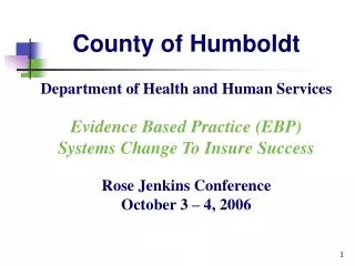County of Humboldt Department of Health and Human Services Evidence Based Practice (EBP) Systems Change To Insure Succe