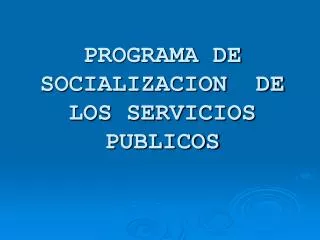 PROGRAMA DE SOCIALIZACION DE LOS SERVICIOS PUBLICOS