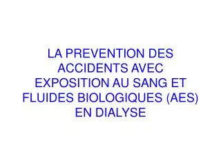 LA PREVENTION DES ACCIDENTS AVEC EXPOSITION AU SANG ET FLUIDES BIOLOGIQUES (AES) EN DIALYSE