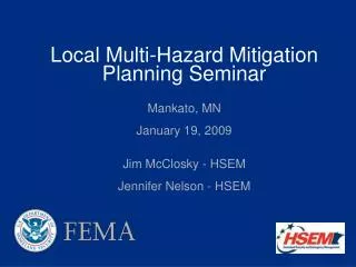 Local Multi-Hazard Mitigation Planning Seminar Mankato, MN January 19, 2009 Jim McClosky - HSEM Jennifer Nelson - HSEM