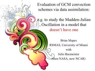 Evaluation of GCM convection schemes via data assimilation: e.g. to study the Madden-Julian Oscillation in a model that