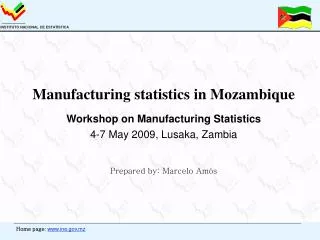 Manufacturing statistics in Mozambique Workshop on Manufacturing Statistics 4-7 May 2009, Lusaka, Zambia Prepared by: Ma