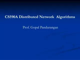 CS590A Distributed Network Algorithms Prof. Gopal Pandurangan