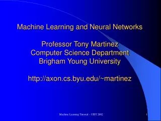 Machine Learning and Neural Networks Professor Tony Martinez Computer Science Department Brigham Young University http:/