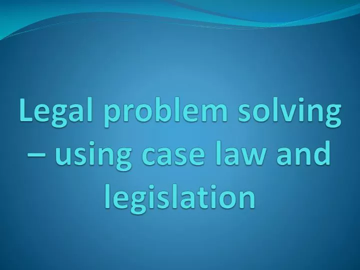 legal problem solving using case law and legislation