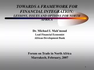 TOWARDS A FRAMEWORK FOR FINANCIAL INTEGRATION: LESSONS, ISSUES AND OPTIONS FOR NORTH AFRICA