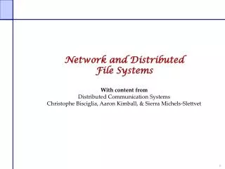 Network and Distributed File Systems With content from Distributed Communication Systems Christophe Bisciglia, Aaron Kim