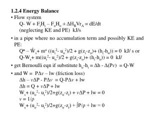 1.2.4 Energy Balance Flow system Q- W + F i H i – F o H o ± ΔH R Vr A = dE/dt (neglecting KE and PE) kJ/s