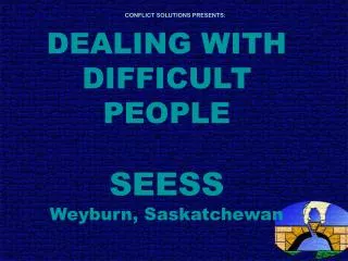 DEALING WITH DIFFICULT PEOPLE SEESS Weyburn, Saskatchewan