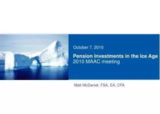 Pension Investments in the Ice Age 2010 MAAC meeting