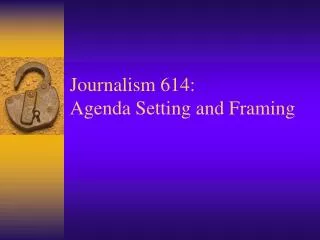 Journalism 614: Agenda Setting and Framing