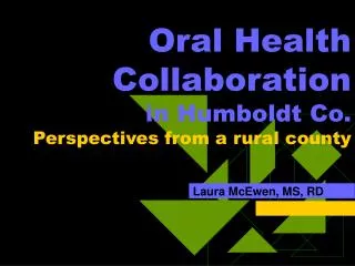 Oral Health Collaboration in Humboldt Co. Perspectives from a rural county