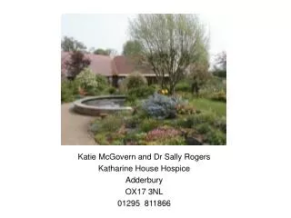 Katie McGovern and Dr Sally Rogers Katharine House Hospice Adderbury OX17 3NL 01295 811866