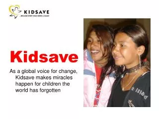Kidsave As a global voice for change, Kidsave makes miracles happen for children the world has forgotten