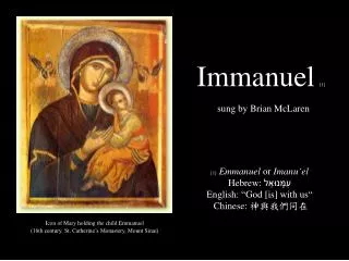 [1] Emmanuel or Imanu‘el Hebrew : עִמָּנוּאֵל English: “ God [is] with us“ Chinese: 神與我們同在