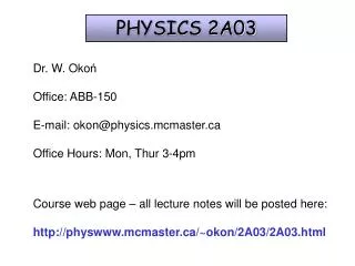 Dr. W. Oko ? Office: ABB-150 E-mail: okon@physics.mcmaster.ca Office Hours: Mon, Thur 3-4pm