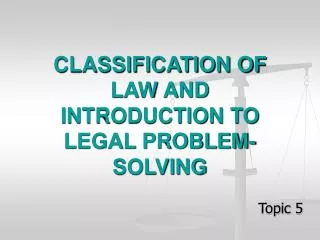 CLASSIFICATION OF LAW AND INTRODUCTION TO LEGAL PROBLEM-SOLVING