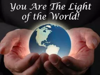 You Are The Light of the World!
