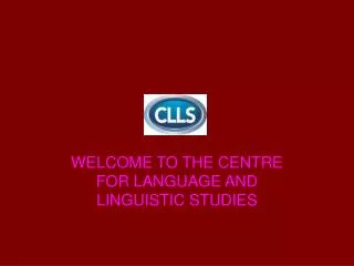 WELCOME TO THE CENTRE FOR LANGUAGE AND LINGUISTIC STUDIES