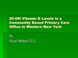 25-OH Vitamin D Levels in a Community Based Primary Care Office in Western New York