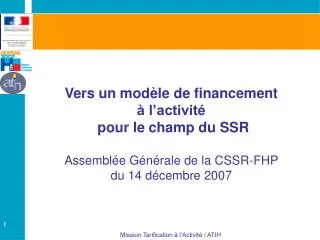 Vers un modèle de financement à l’activité pour le champ du SSR Assemblée Générale de la CSSR-FHP du 14 décembre 2007