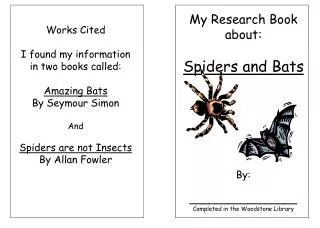 Works Cited I found my information in two books called: Amazing Bats By Seymour Simon And Spiders are not Insects By All