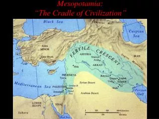 Mesopotamia: “The Cradle of Civilization”