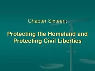 Chapter Sixteen: Protecting the Homeland and Protecting Civil Liberties
