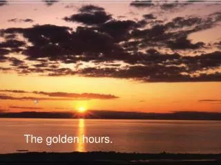 The golden hours.