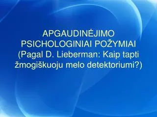APGAUDIN Ė JIMO PSICHOLOGINIAI PO ŽYMIAI (Pagal D. Lieberman: Kaip tapti žmogiškuoju melo detektoriumi?)