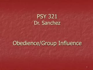 PSY 321 Dr. Sanchez Obedience/Group Influence
