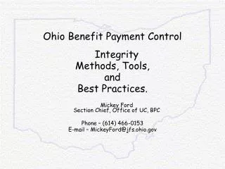 Ohio Benefit Payment Control Integrity Methods, Tools, and Best Practices. Mickey Ford Section Chief, Office of UC, B