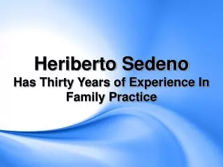 Heriberto Sedeno Has Thirty Years of Experience In Family Practice