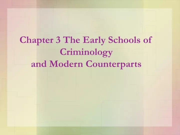 chapter 3 the early schools of criminology and modern counterparts